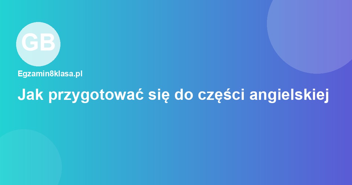Jak przygotować się do egzaminu ósmoklasisty z języka angielskiego